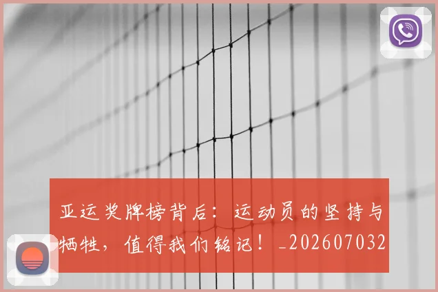亚运奖牌榜背后：运动员的坚持与牺牲，值得我们铭记！_20260703213715