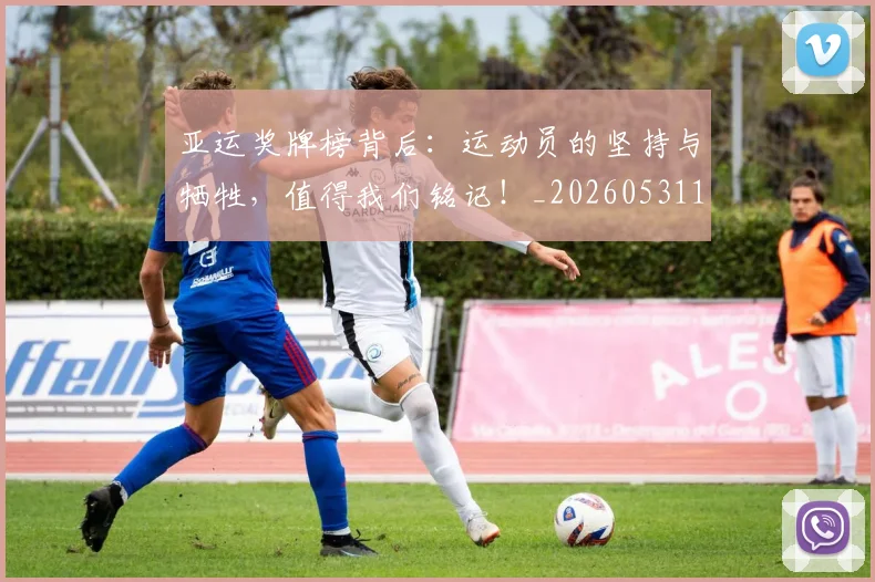 亚运奖牌榜背后:运动员的坚持与牺牲,值得我们铭记!_20260531151800