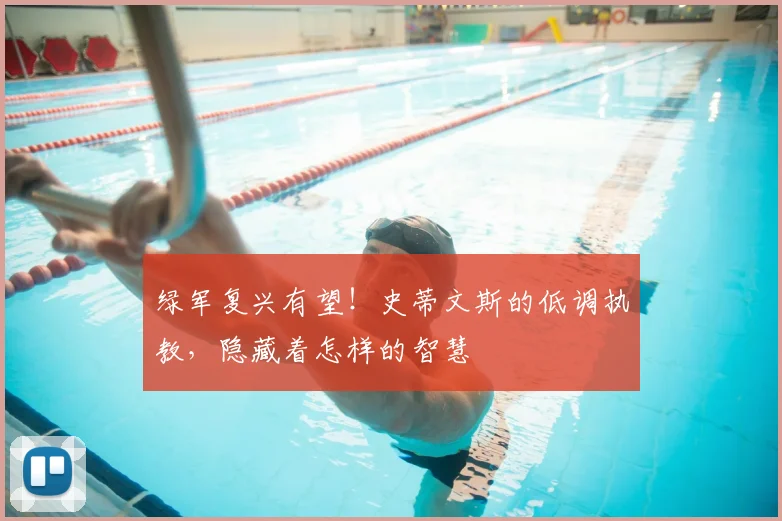 绿军复兴有望!史蒂文斯的低调执教,隐藏着怎样的智慧