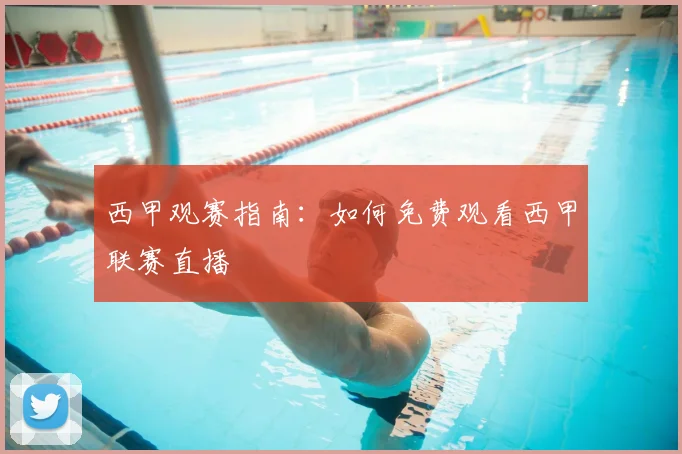 西甲观赛指南：如何免费观看西甲联赛直播