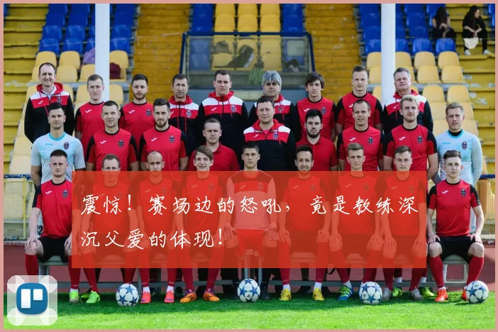 震惊!赛场边的怒吼,竟是教练深沉父爱的体现!