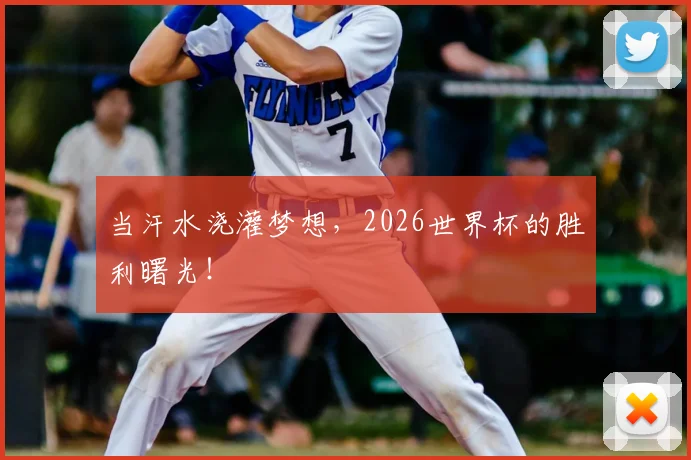 当汗水浇灌梦想，2026世界杯的胜利曙光！