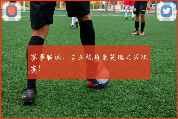 赛事解说,专业视角看英魂之刃联赛!