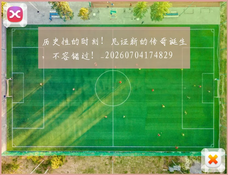 历史性的时刻!见证新的传奇诞生,不容错过!_20260704174829